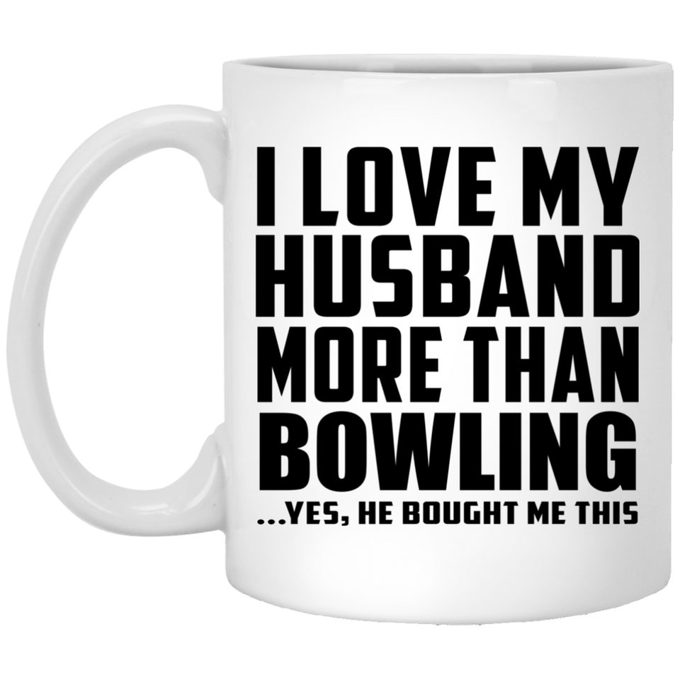 I Love My Husband More Than Bowling - 11 Oz Coffee Mug