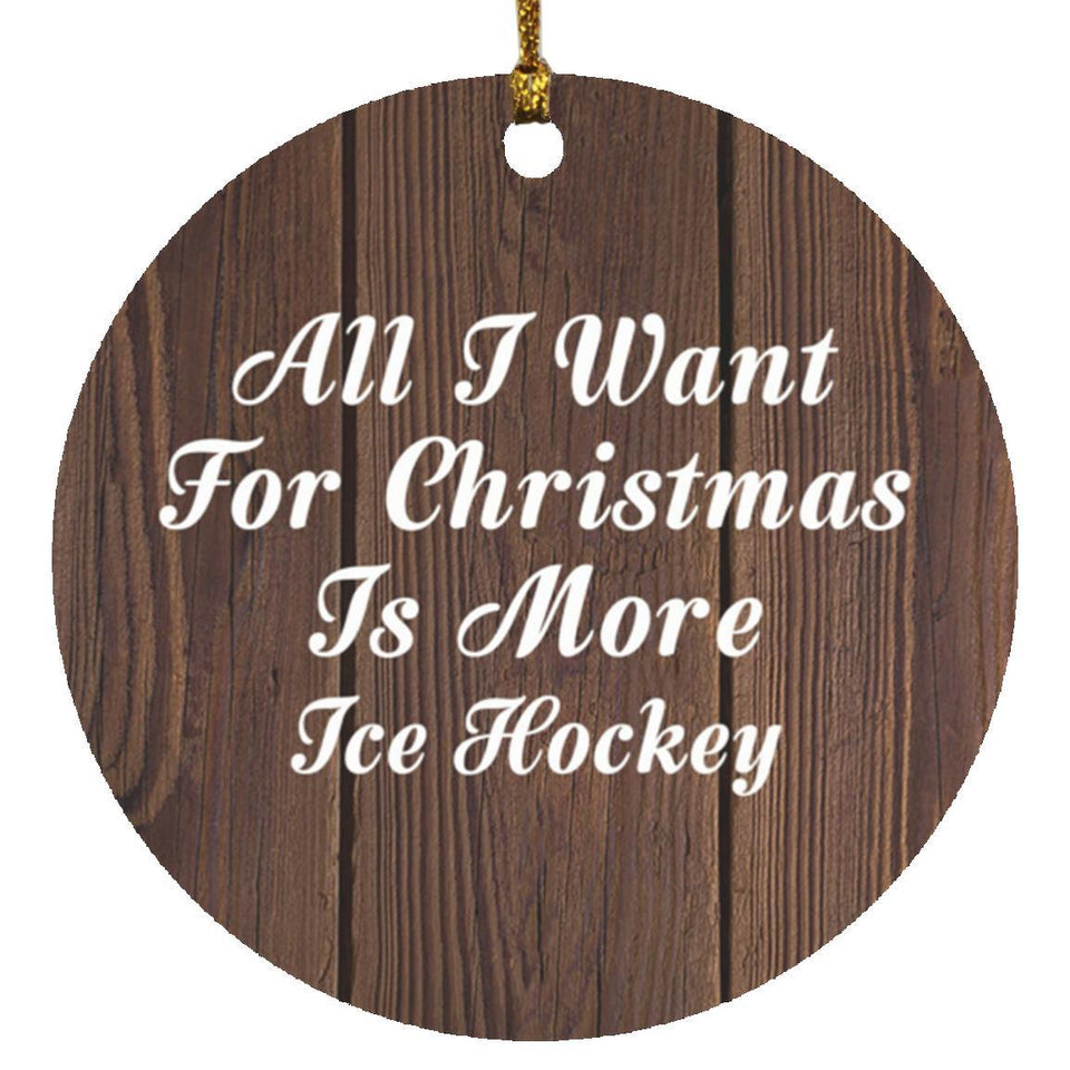 All I Want For Christmas Is More Ice Hockey - Circle Ornament D