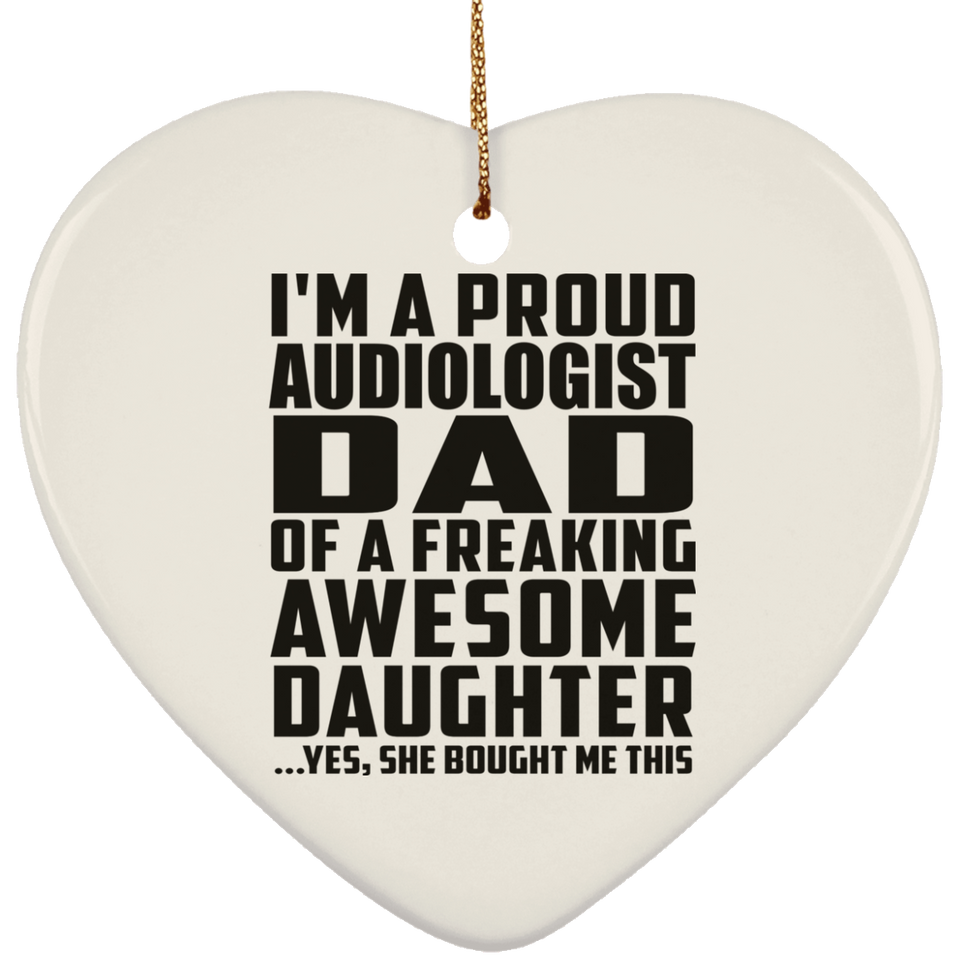 Proud Audiologist Dad Of Awesome Daughter - Heart Ornament