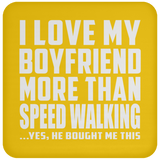 I Love My Boyfriend More Than Speed Walking - Drink Coaster