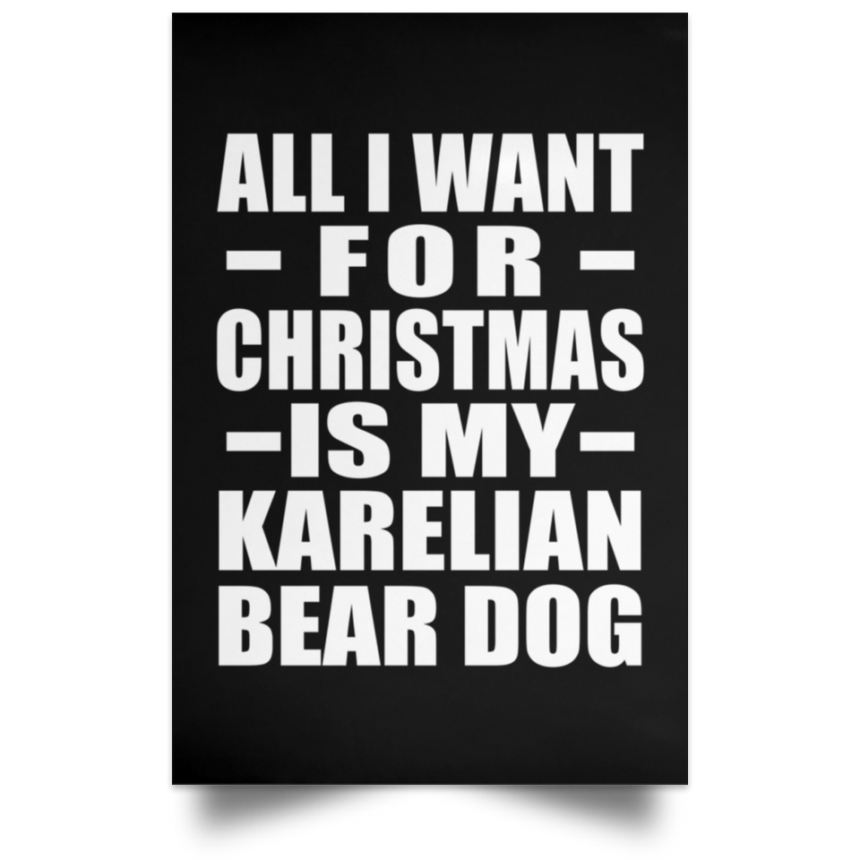 All I Want For Christmas Is My Karelian Bear Dog - Poster Portrait