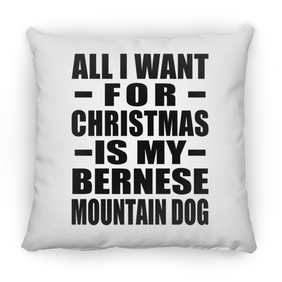 All I Want For Christmas Is My Bernese Mountain Dog - Throw Pillow