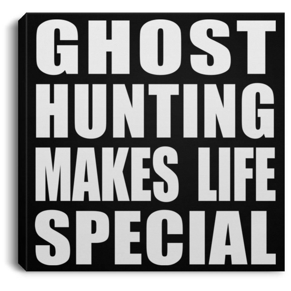 Ghost Hunting Makes Life Special - Canvas Square
