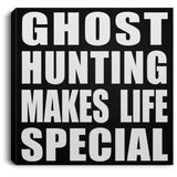 Ghost Hunting Makes Life Special - Canvas Square