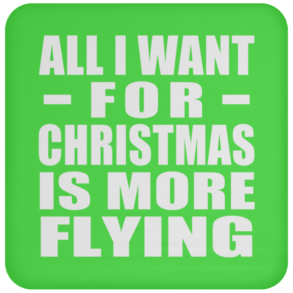 All I Want For Christmas Is More Flying - Coaster