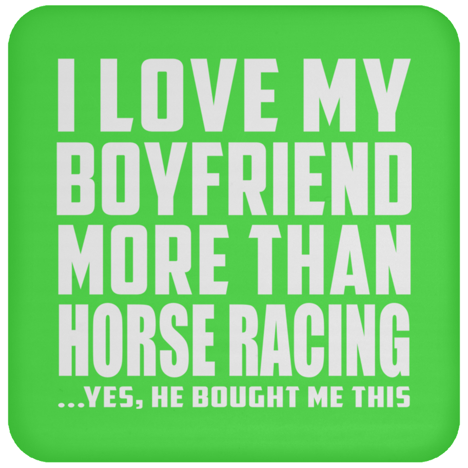 I Love My Boyfriend More Than Horse Racing - Drink Coaster