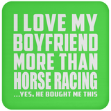 I Love My Boyfriend More Than Horse Racing - Drink Coaster