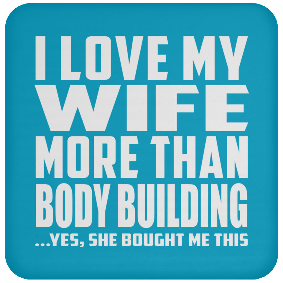 I Love My Wife More Than Body Building - Drink Coaster
