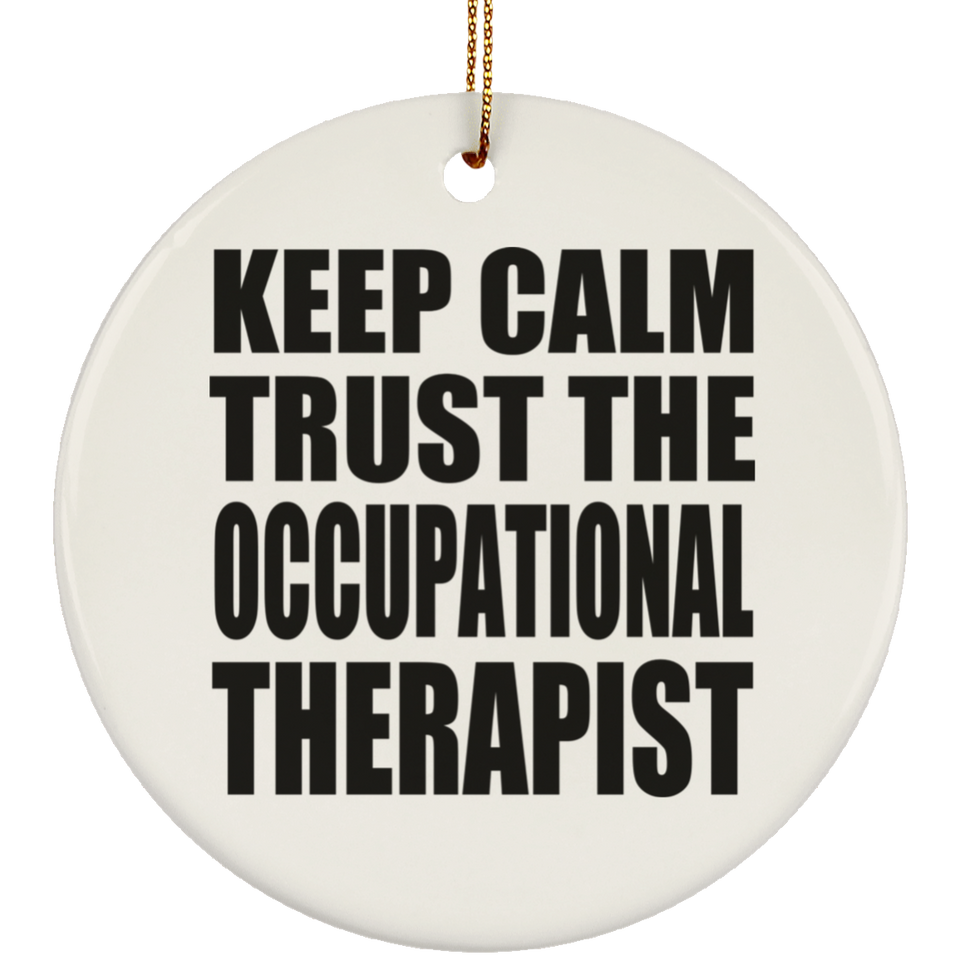 Keep Calm and Trust The Occupational Therapist - Circle Ornament