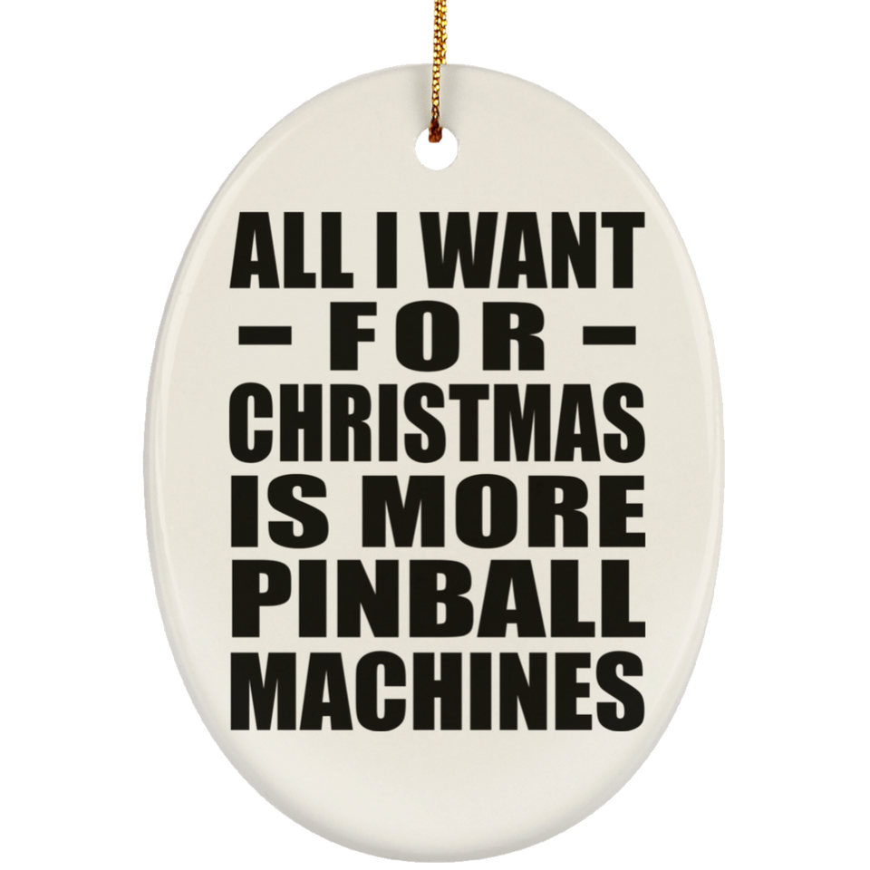 All I Want For Christmas Is More Pinball Machines - Oval Ornament