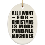 All I Want For Christmas Is More Pinball Machines - Oval Ornament