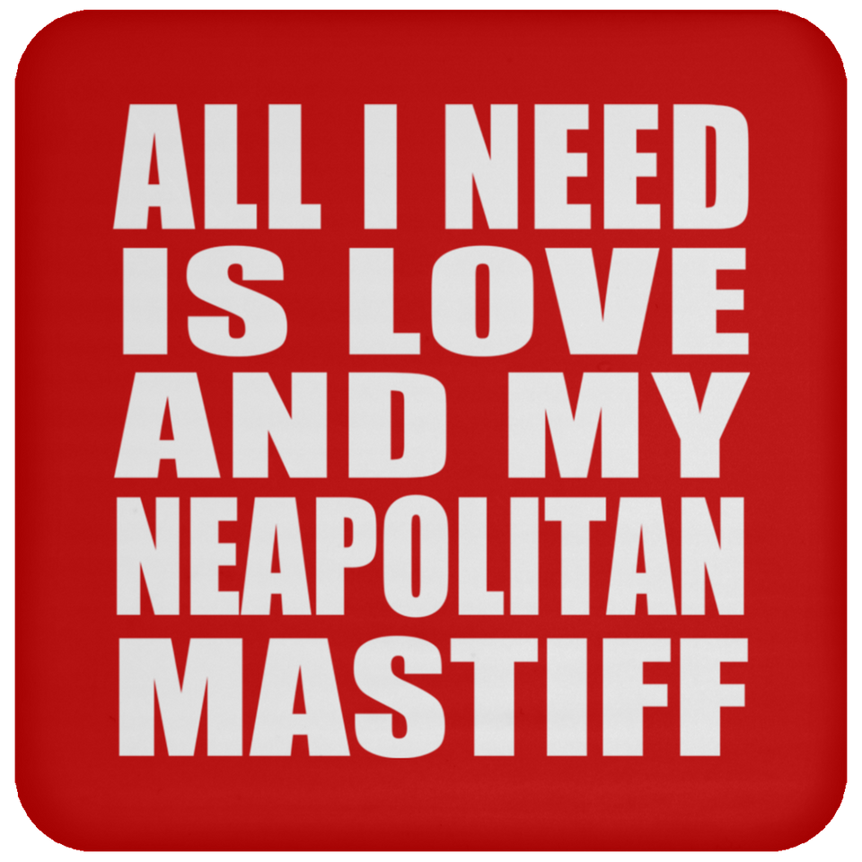 All I Need Is Love And My Neapolitan Mastiff - Drink Coaster