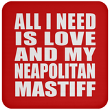 All I Need Is Love And My Neapolitan Mastiff - Drink Coaster