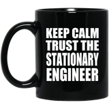 Keep Calm and Trust The Stationary Engineer - 11oz Coffee Mug Black