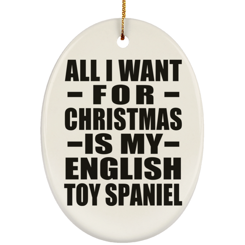 All I Want For Christmas Is My English Toy Spaniel - Oval Ornament