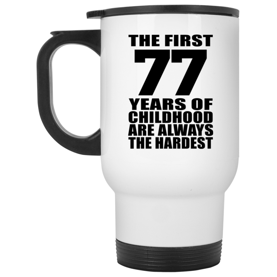 77th Birthday First 77 Years of Childhood Are The Hardest - White Travel Mug