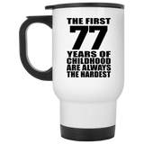 77th Birthday First 77 Years of Childhood Are The Hardest - White Travel Mug