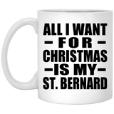 All I Want For Christmas Is My St. Bernard - 11 Oz Coffee Mug
