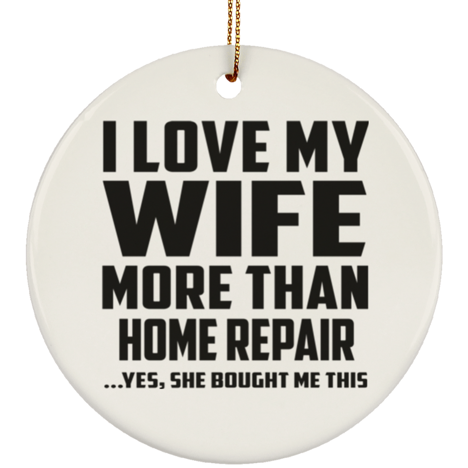 I Love My Wife More Than Home Repair - Circle Ornament