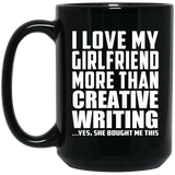 I Love My Girlfriend More Than Creative Writing - 15 Oz Coffee Mug Black