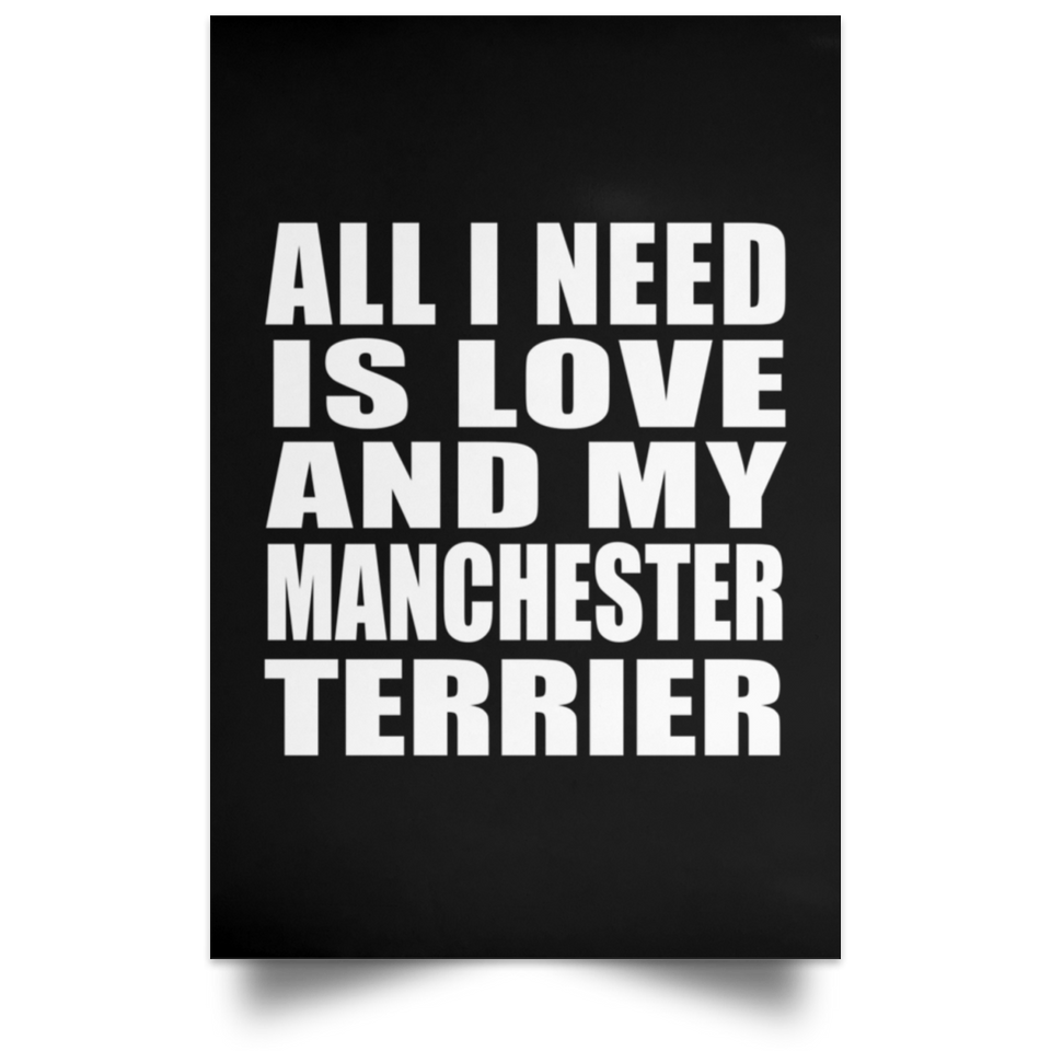 All I Need Is Love And My Manchester Terrier - Poster Portrait