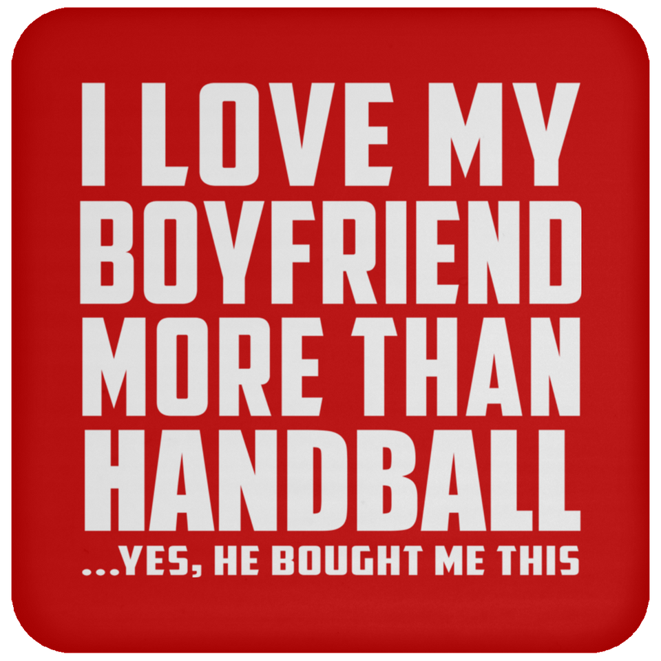 I Love My Boyfriend More Than Handball - Drink Coaster