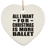 All I Want For Christmas Is More Ballet - Heart Ornament
