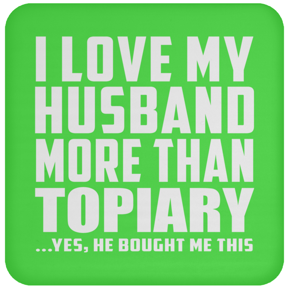 I Love My Husband More Than Topiary - Drink Coaster