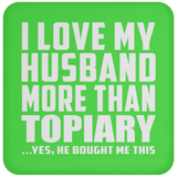 I Love My Husband More Than Topiary - Drink Coaster