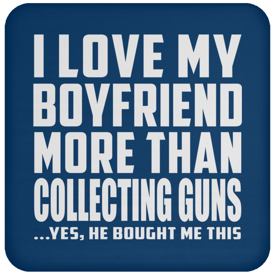 I Love My Boyfriend More Than Collecting Guns - Drink Coaster
