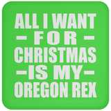 All I Want For Christmas Is My Oregon Rex - Coaster