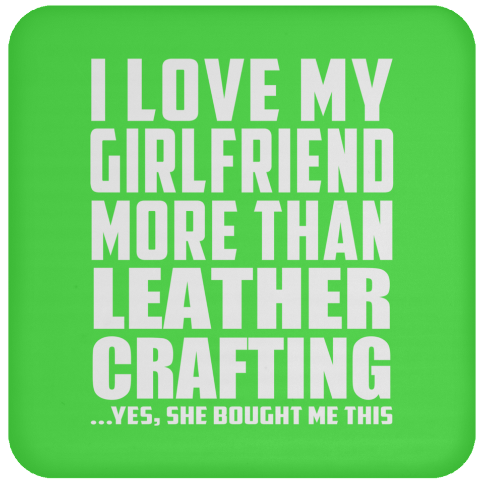 I Love My Girlfriend More Than Leather Crafting - Drink Coaster