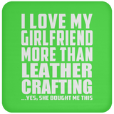 I Love My Girlfriend More Than Leather Crafting - Drink Coaster