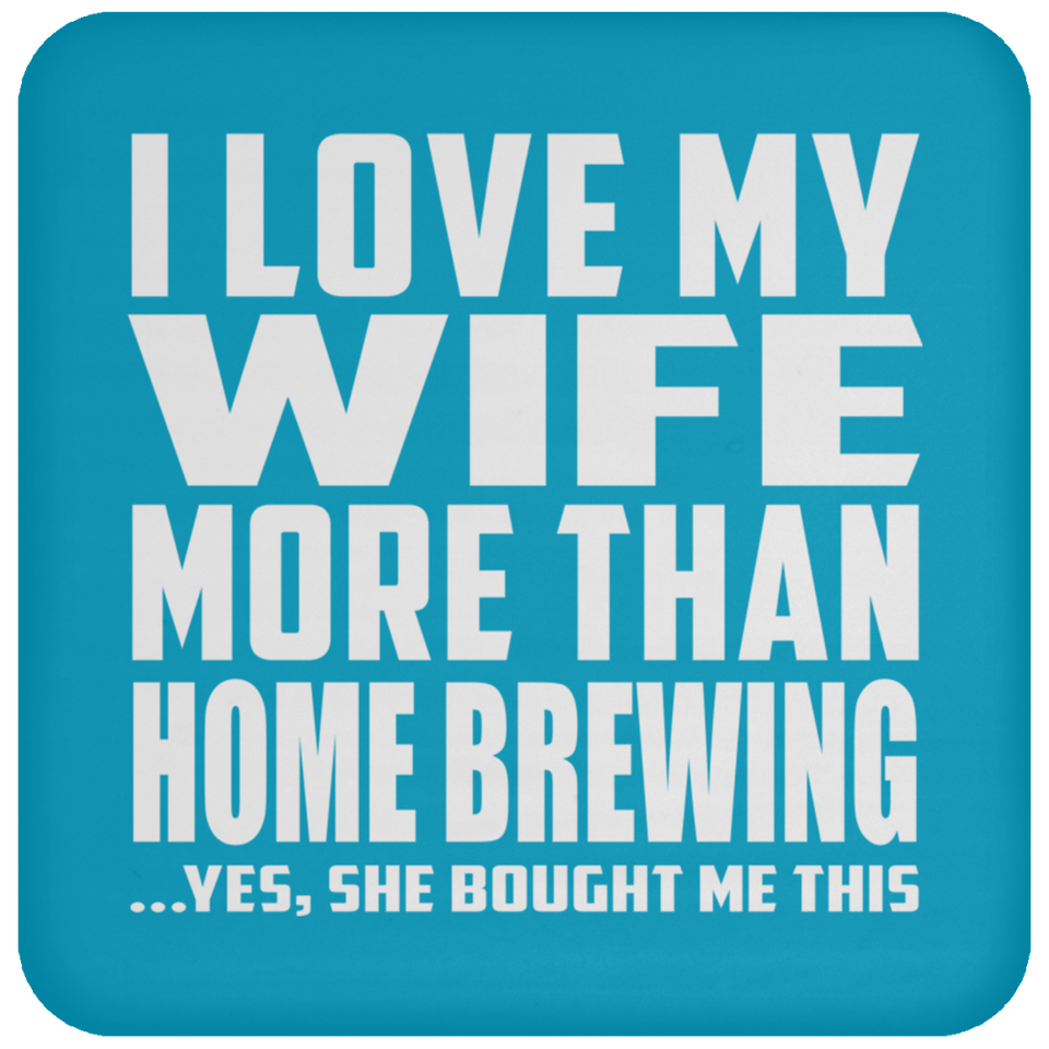 I Love My Wife More Than Home Brewing - Drink Coaster
