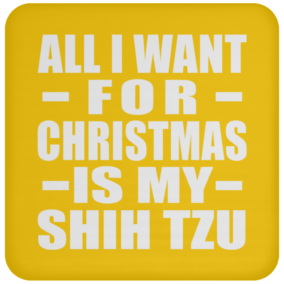 All I Want For Christmas Is My Shih Tzu - Coaster