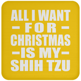 All I Want For Christmas Is My Shih Tzu - Coaster