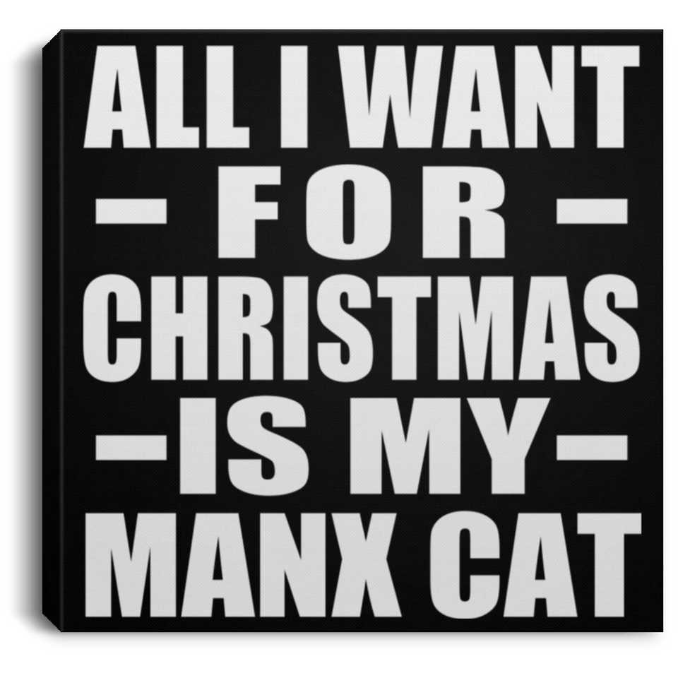 All I Want For Christmas Is My Manx Cat - Canvas Square