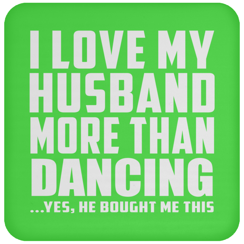 I Love My Husband More Than Dancing - Drink Coaster