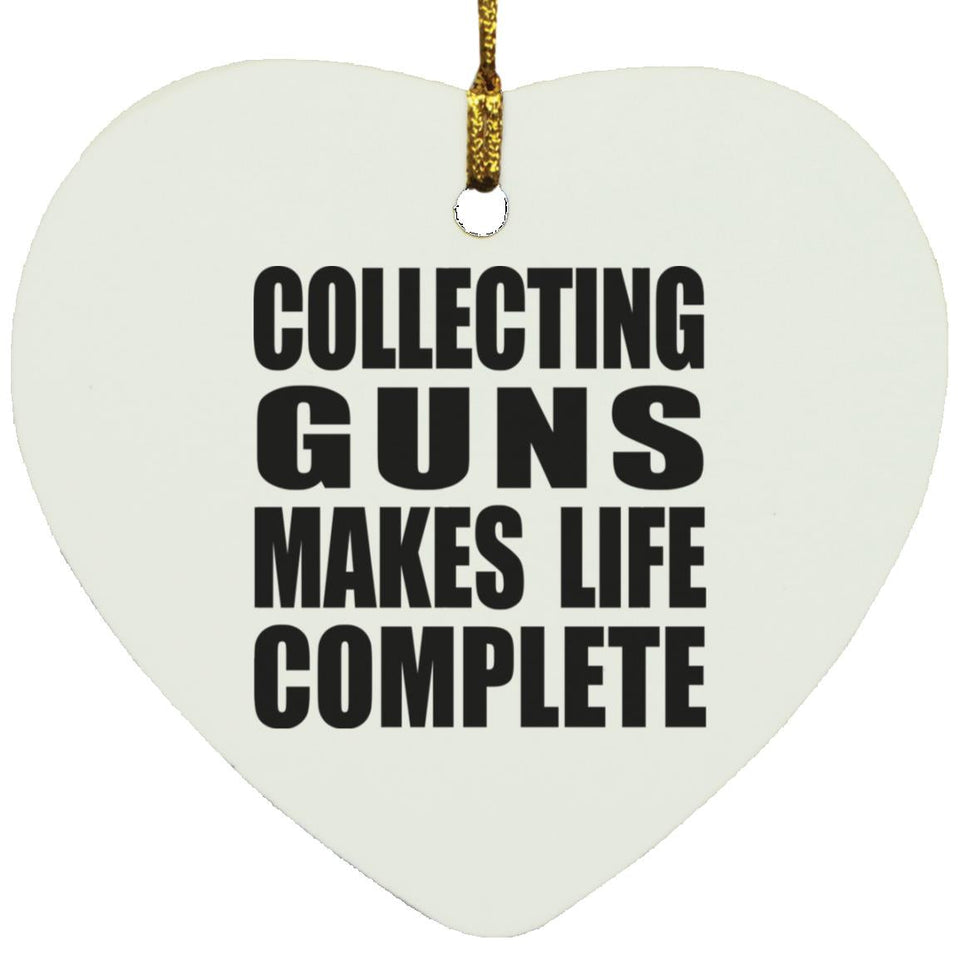 Collecting Guns Makes Life Complete - Heart Ornament