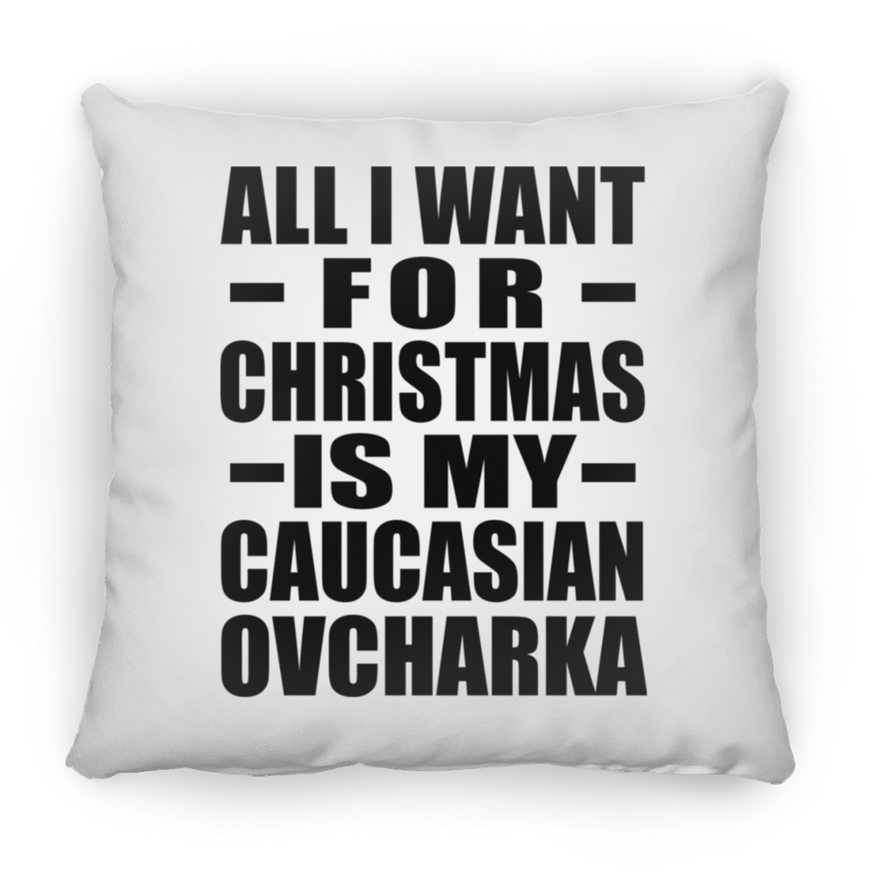 All I Want For Christmas Is My Caucasian Ovcharka - Throw Pillow