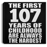 107th Birthday First 107 Years of Childhood Are The Hardest - Canvas Square