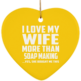 I Love My Wife More Than Soap Making - Heart Ornament