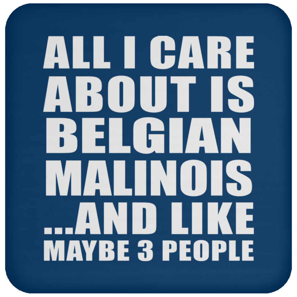 All I Care About Is Belgian Malinois - Drink Coaster