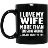 I Love My Wife More Than Tombstone Rubbing - 11 Oz Coffee Mug Black