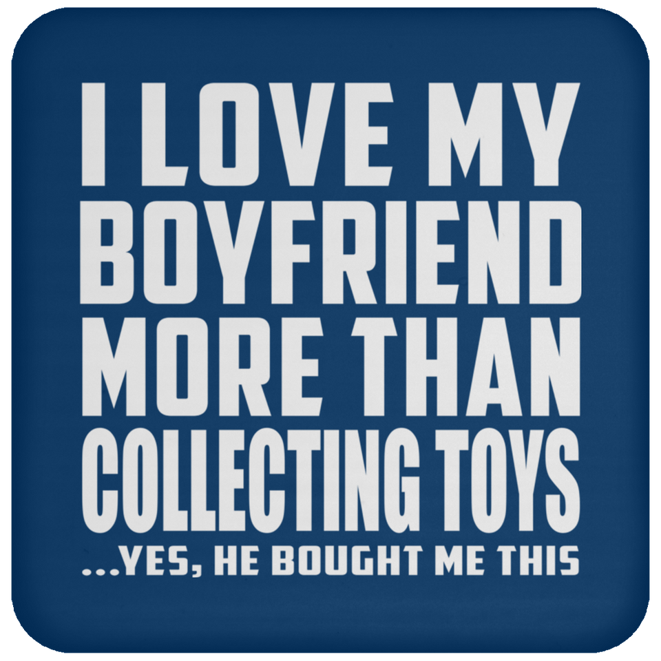 I Love My Boyfriend More Than Collecting Toys - Drink Coaster