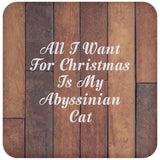 All I Want For Christmas Is My Abyssinian Cat - Drink Coaster E