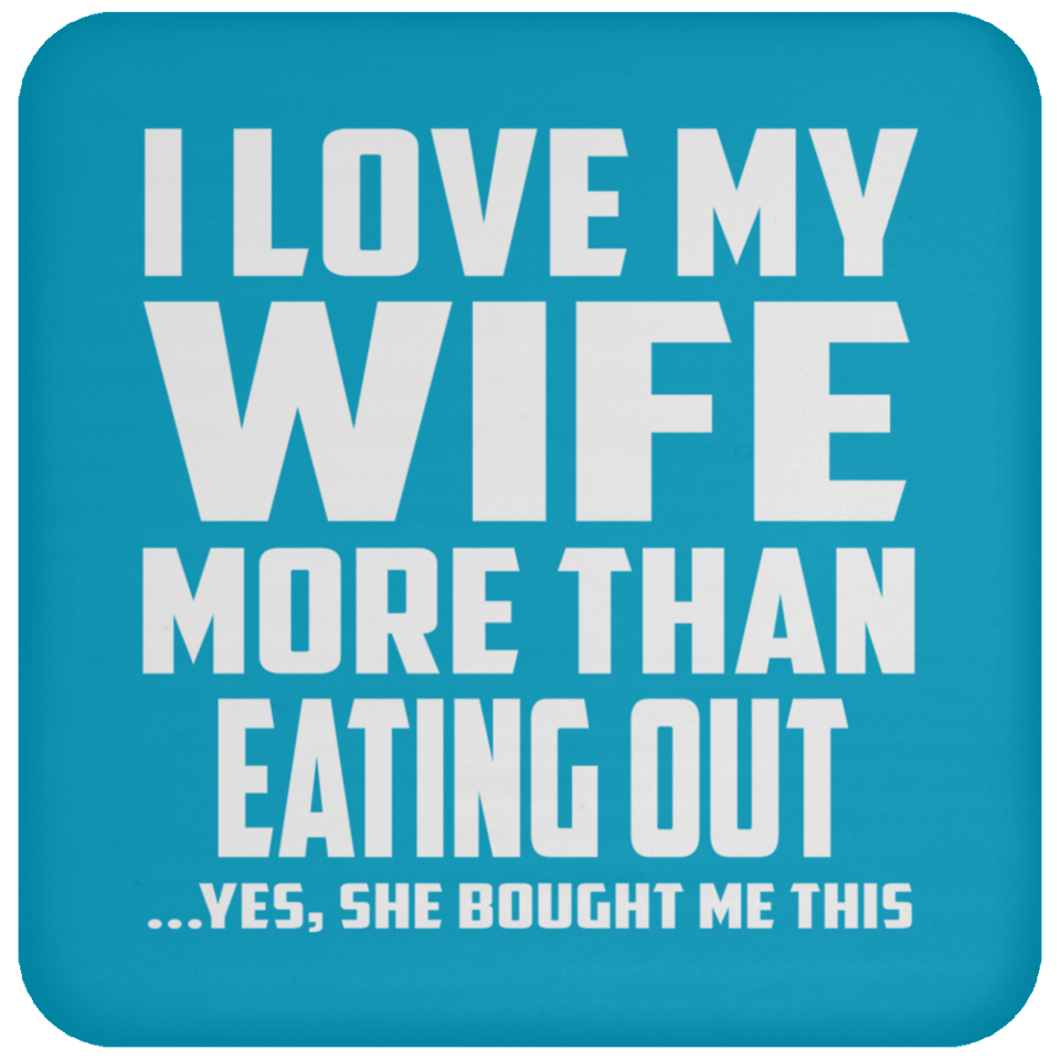 I Love My Wife More Than Eating out - Drink Coaster