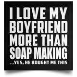 I Love My Boyfriend More Than Soap Making - Poster Square