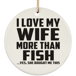 I Love My Wife More Than Fish - Circle Ornament