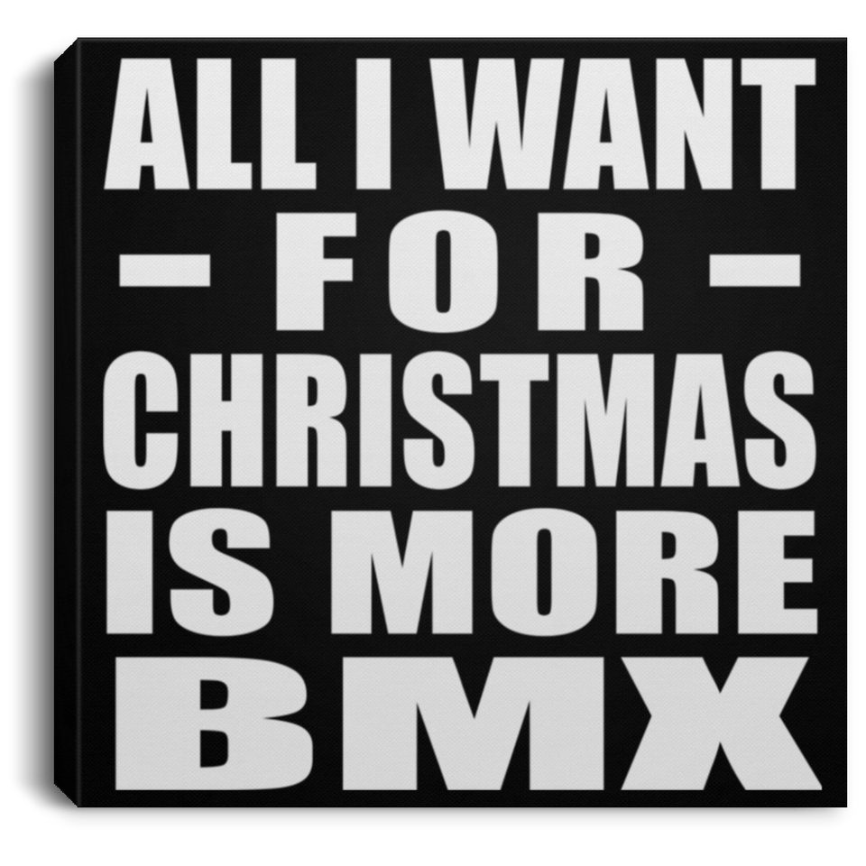 All I Want For Christmas Is More BMX - Canvas Square
